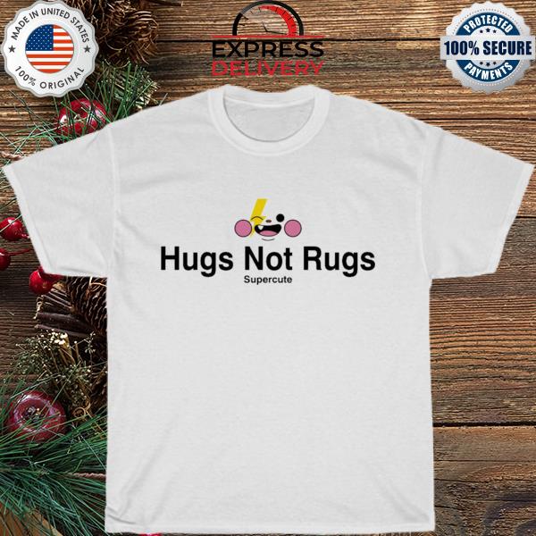 Hug not rugs supercute shirt