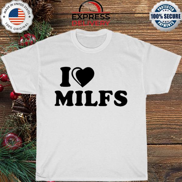 I love milfs 2023 shirt