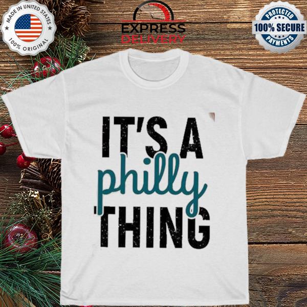 It’s Philly Thing Super Bowl Shirt