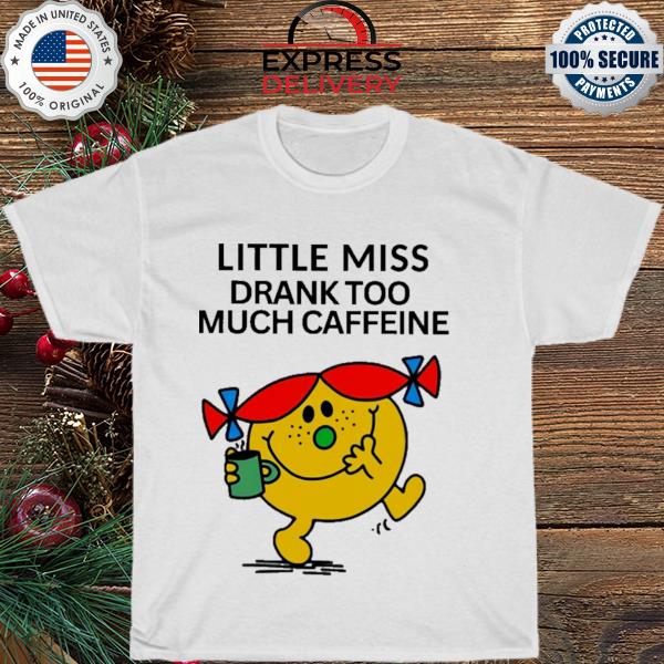 Little miss drank too much caffeine shirt