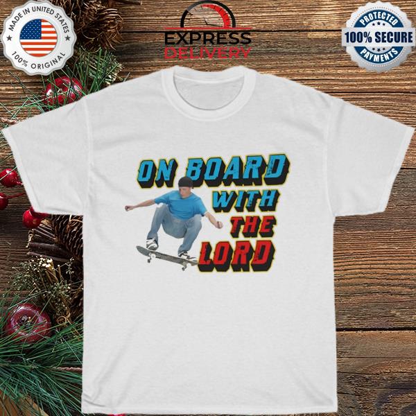 On board with the lord shirt