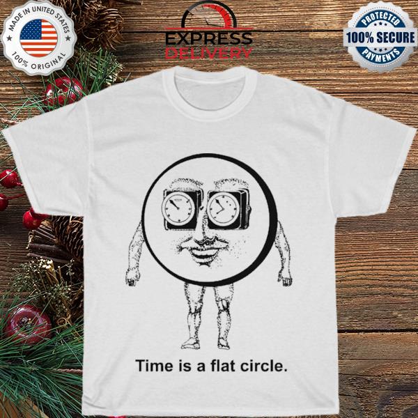 Time is a flat circle. shirt