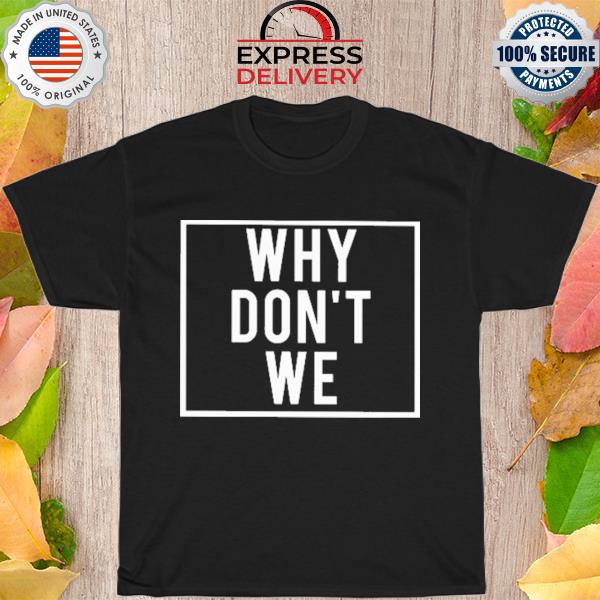 Why don't we shirt