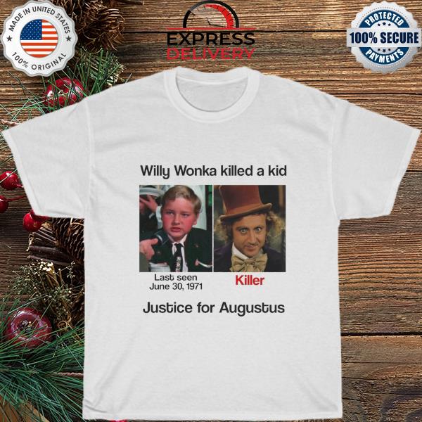 Willy wonka killed a kid Justice for augustus shirt