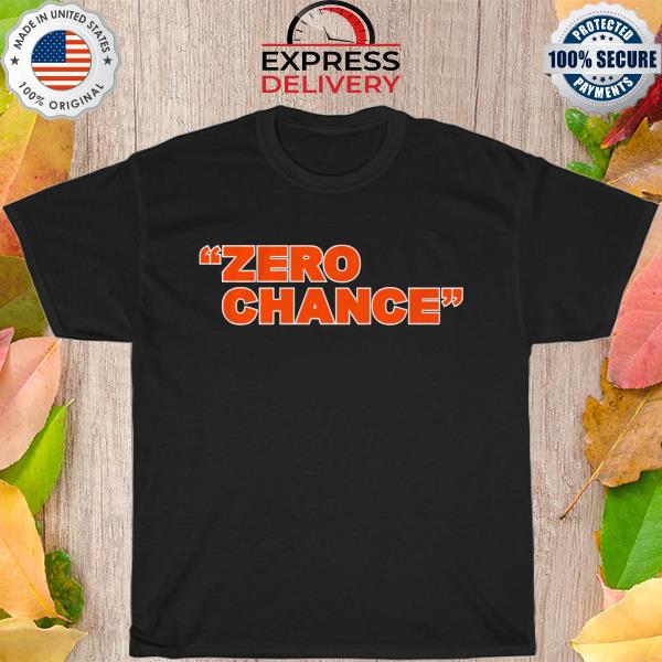 zero chance shirt