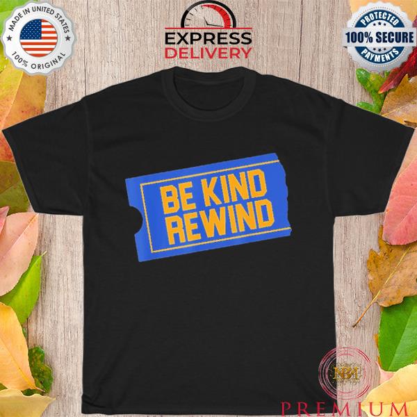 Be kind rewind shirt