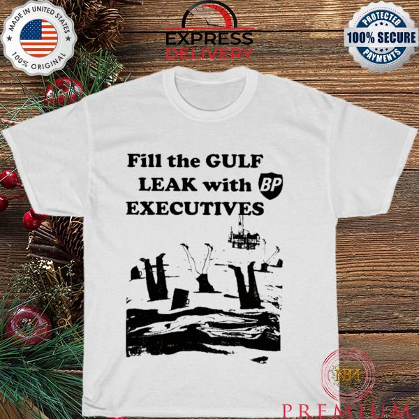Fill the gulf leak with executives shirt