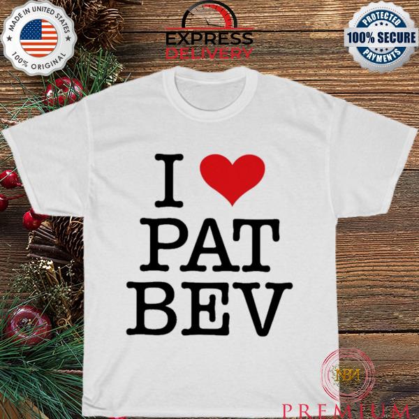 I Love PAT BEV shirt