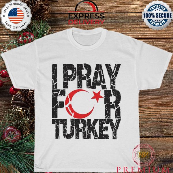 I pray for turkey 2023 earthquake support shirt