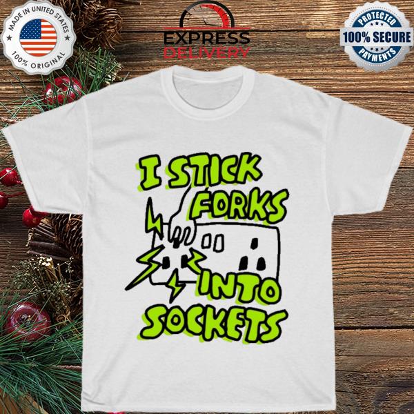 I stick forks into sockets shirt