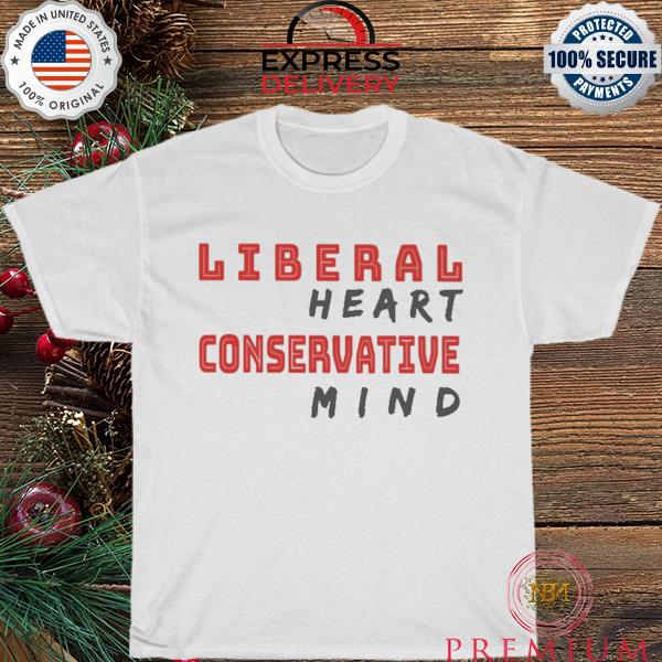 Liberal heart conservative mind shirt