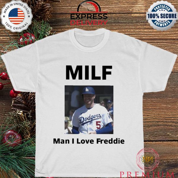 Milf man I love freddie shirt