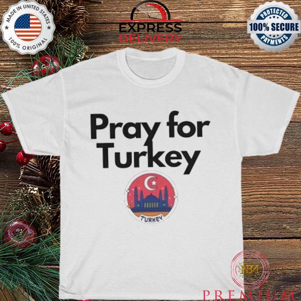 Pray for turkey turkey help shirt
