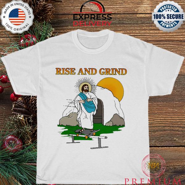 Rise and grind shirt