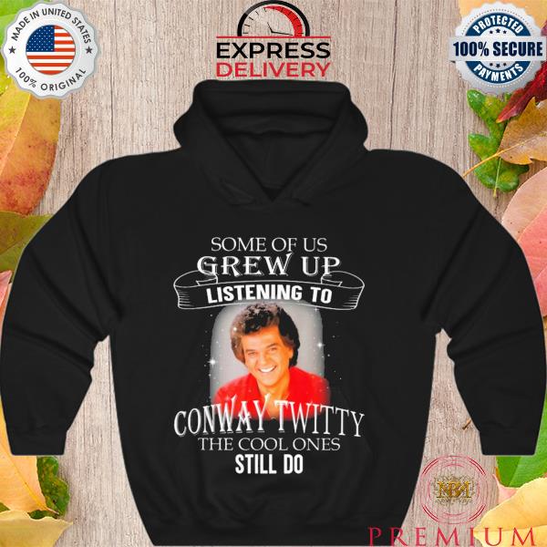 Some of us grew up listening to conway twitty the cool ones still do s Hoodie