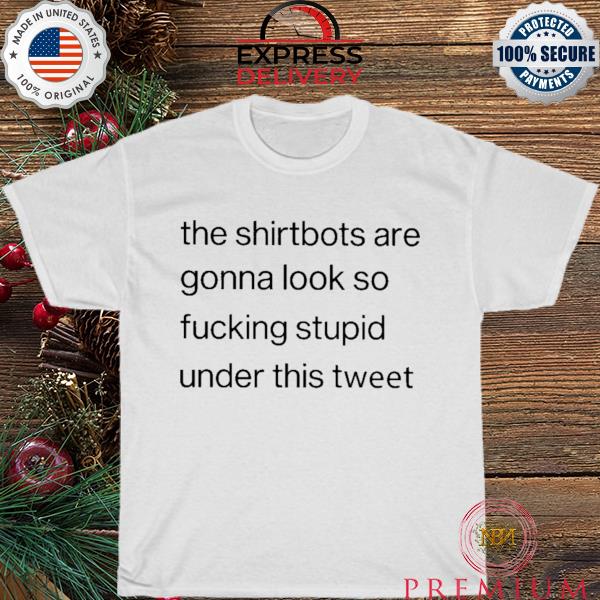 The shirtbots are gonna look so fucking stupid under this tweet