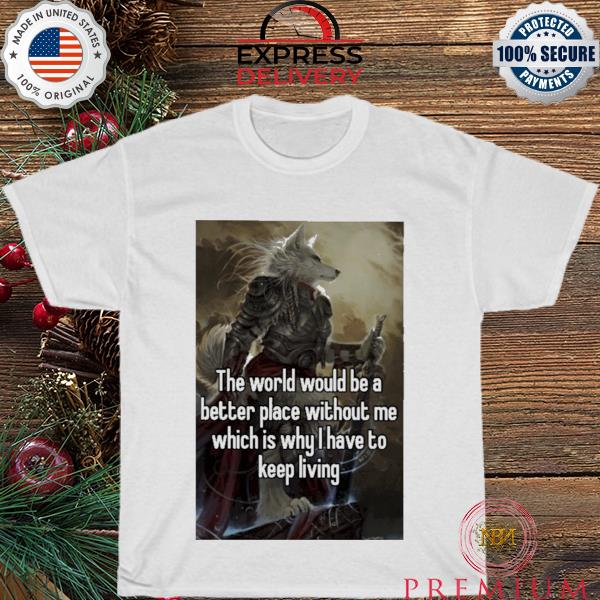 The world would be a better place without me shirt