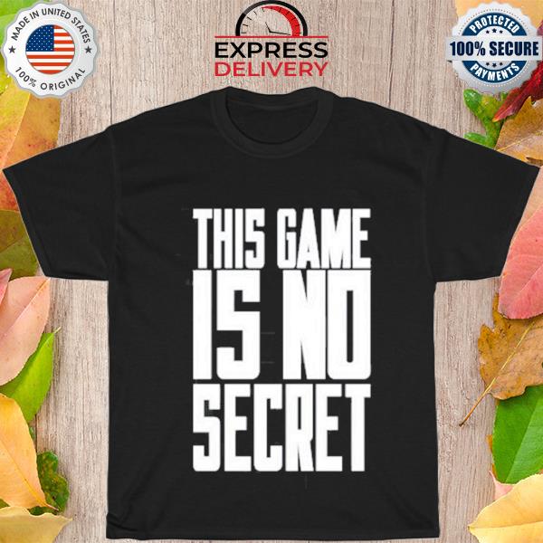 This game is no secret shirt