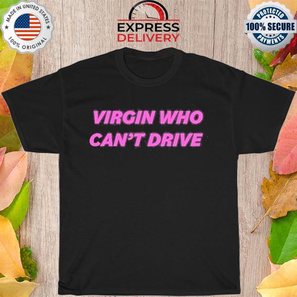 Virgin who can't drive shirt