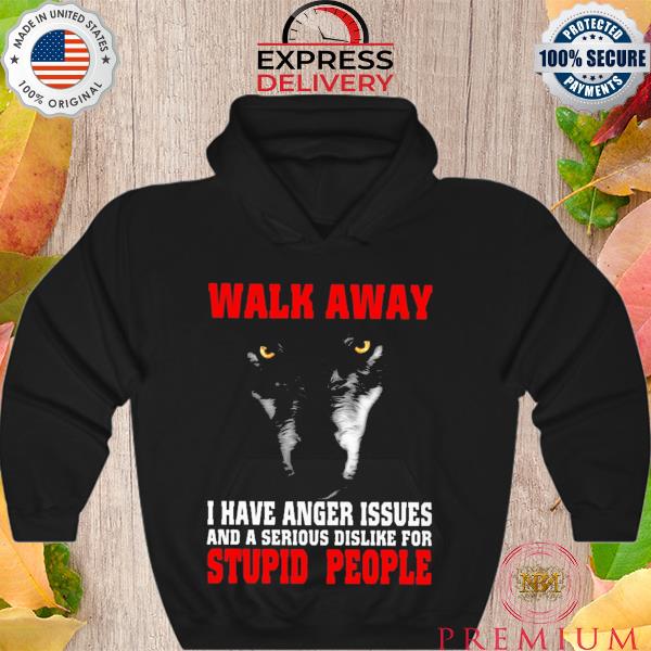 Walk away I have anger issues and a serious dislike for stupid people s Hoodie