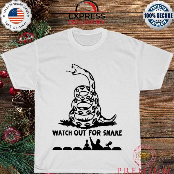 Watch out for snakes shirt