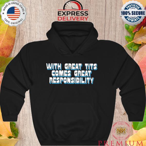 With great tits comes great responsibility s Hoodie