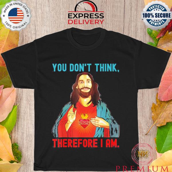 You don't think therefore I am shirt