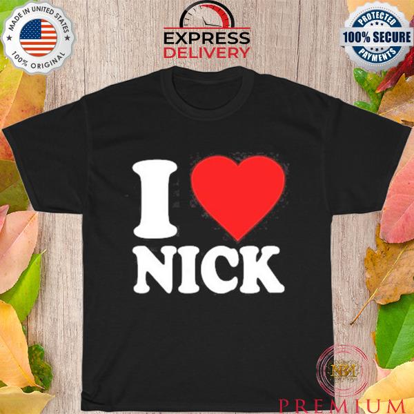 I love nick shirt