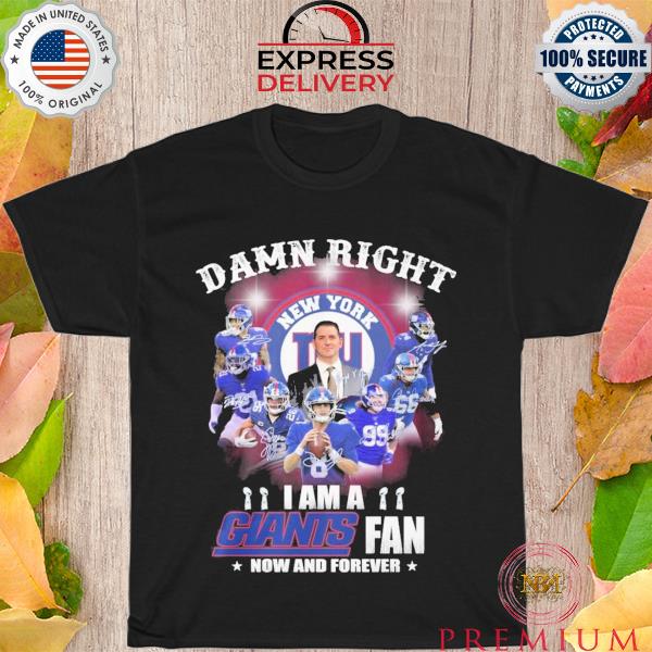 New damn right new york giants fan now and forever shirt