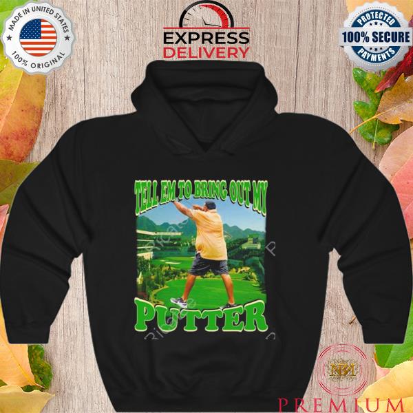 Awesome funnyahhtees Tell Em To Bring Out My Putter Hooded 2023 s Hoodie