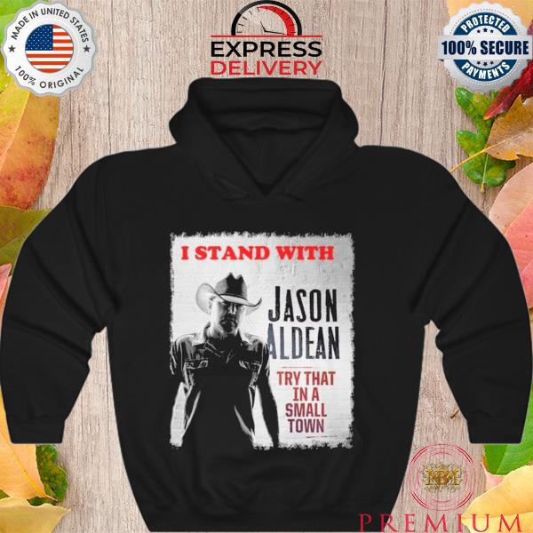 Awesome i stand with jason aldean try that in a small town s Hoodie