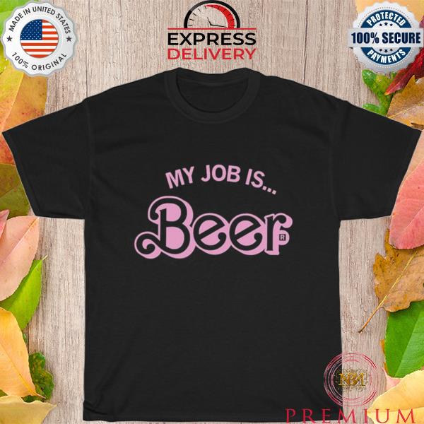 Nice my job is beer Barbie shirt