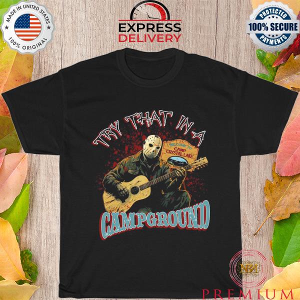 Premium try that in a campground welcome to camp crystal lake 2023 shirt