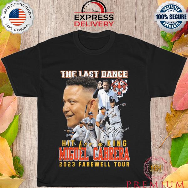 The last dance hit for a king miguel cabrera 2023 farewell tour signature shirt