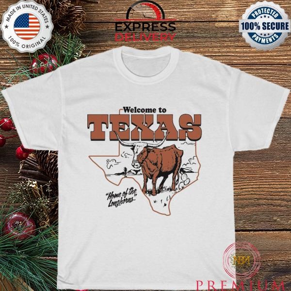 Welcome to Texas home of the Longhorns shirt