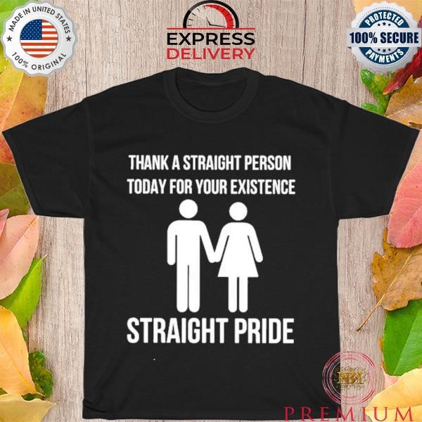 Awesome Bryson Gray Thank A Straight Person Today For Your Existence Straight Pride Shirt