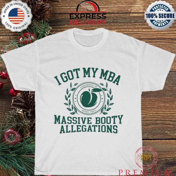 Best I Got My Mba Massive Booty Allegations new 2023 Shirt