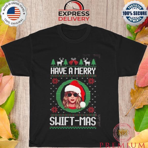 Have A Merry Swift-mas ugly christmas Shirt