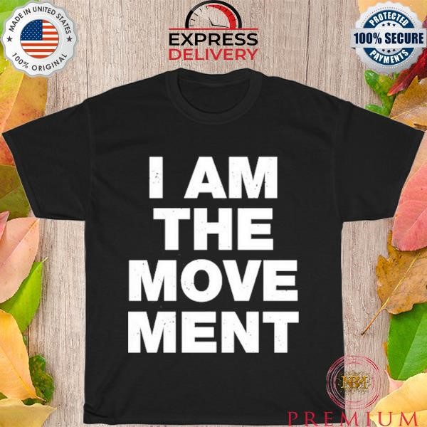 I Am The Movement Shirt