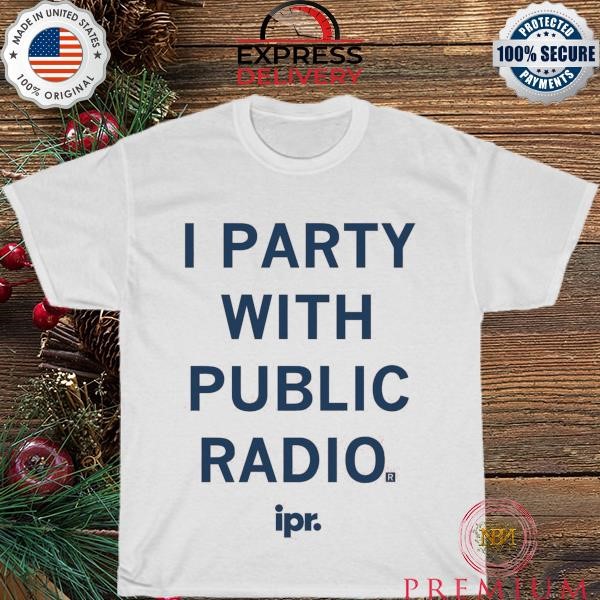 I party with public radio IPR shirt