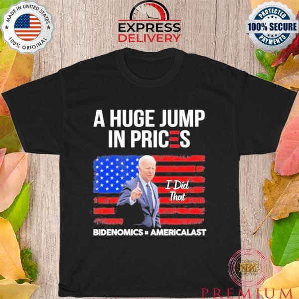Joe Biden a huger jump in prices I did that Bidenomics Americalast 2023 shirt
