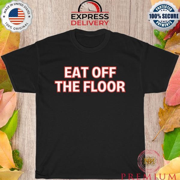 Official Pat Mcafee Eat Off The Floor Shirt