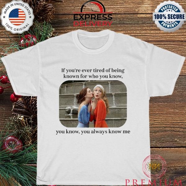 Official The Archer's Thread Blair And Serena If You're Ever Tired Of Being Known For Who You Know new 2023 Shirt