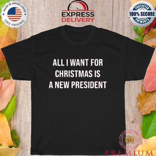 Premium All I want for christmas a new president 2023 shirt