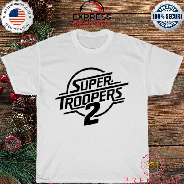 Super Troopers 2 new 2023 Shirt