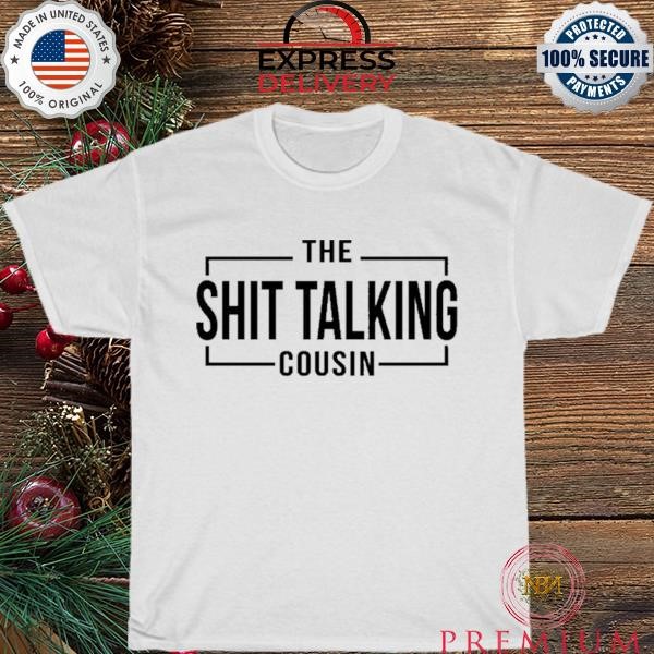The Shit Talking Cousin new 2023 T Shirt