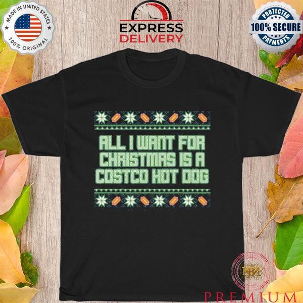 Top All I Want For Christmas Is A Costco Hot Dog Tacky Tee shirt