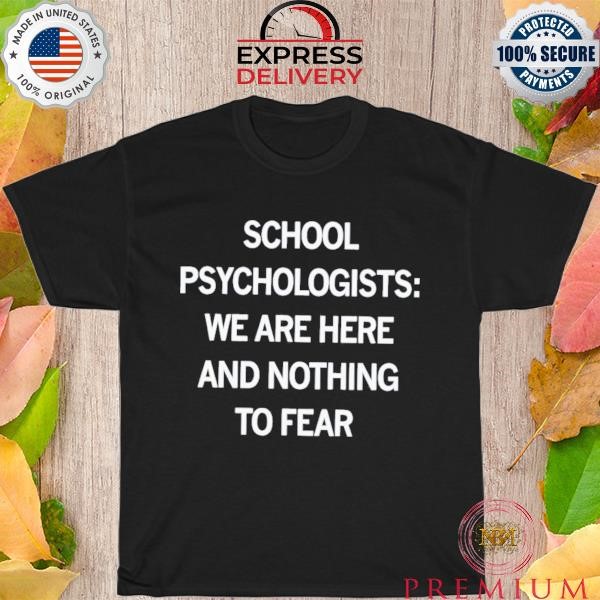 Top School psychologists nothing to fear shirt